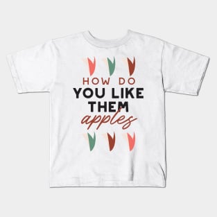 how do you like them apples quotes I Kids T-Shirt